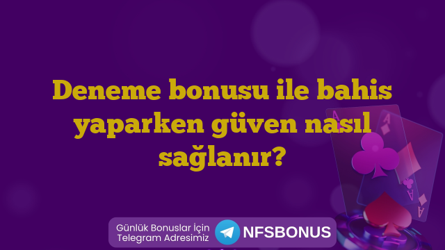 Deneme bonusu ile bahis yaparken güven nasıl sağlanır?