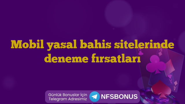 Mobil yasal bahis sitelerinde deneme fırsatları