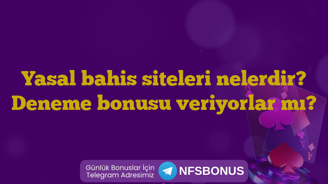 Yasal bahis siteleri nelerdir? Deneme bonusu veriyorlar mı?